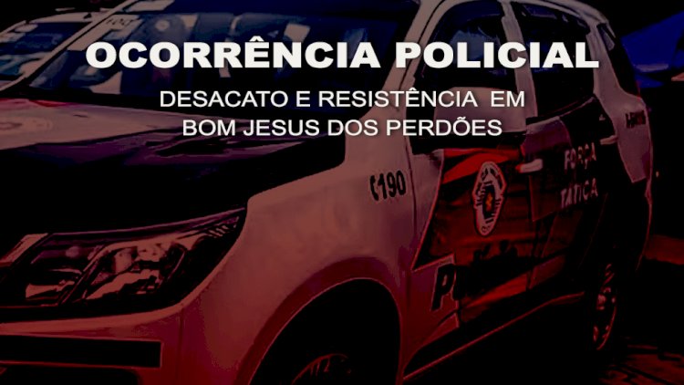 Ocorrência Policial: Desacato e Resistência em Bom Jesus dos Perdões