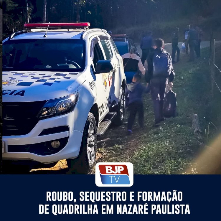 ROUBO, SEQUESTRO E FORMAÇÃO DE QUADRILHA SÃO INVESTIGADOS EM NAZARÉ PAULISTA